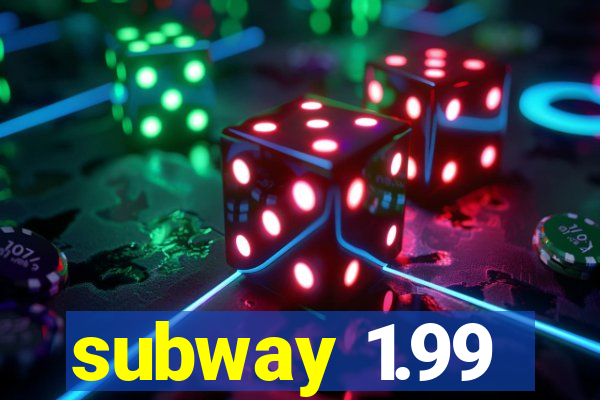 subway 1.99